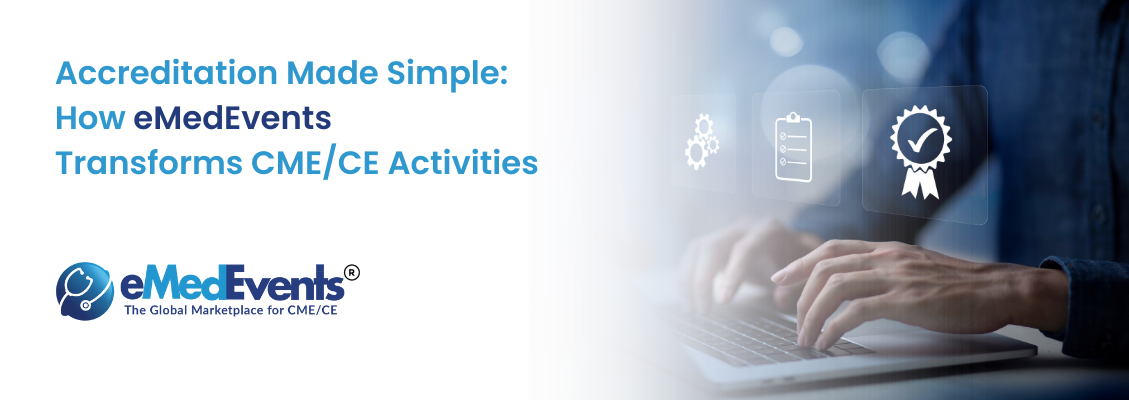 Accreditation Made Simple: How eMedEvents Transforms CME/CE Activities